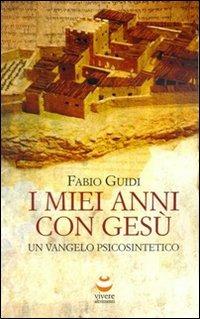 I miei anni con Gesù. Un vangelo psicosintetico - Fabio Guidi - Libro Viverealtrimenti 2012 | Libraccio.it