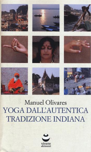 Yoga dall'autentica tradizione indiana - Manuel Olivares - Libro Viverealtrimenti 2014 | Libraccio.it