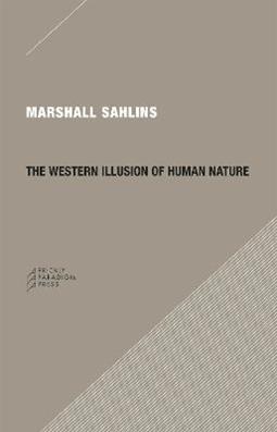 The Western Illusion of Human Nature - Marshall Sahlins - Libro Prickly Paradigm Press, LLC | Libraccio.it
