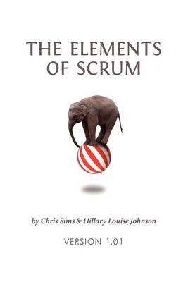 The Elements of Scrum - Chris Sims, Hillary Louise Johnson - Libro Dymaxicon, LLC | Libraccio.it