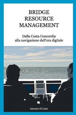 Bridge resource management. Dalla Costa Concordia alla navigazione dell'era digitale. - Antonio Di Lieto - Libro Hydeas Pty Ltd 2015 | Libraccio.it