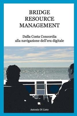 Bridge resource management. Dalla Costa Concordia alla navigazione dell'era digitale. Per le Scuole superiori - Antonio Di Lieto - Libro Hydeas Pty Ltd 2015 | Libraccio.it