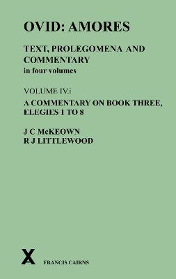 Ovid: Amores. Text, Prolegomena and Commentary in four volumes. Volume IV.i. A Commentary on Book Three, Elegies 1 to 8 - James C McKeown, R Joy Littlewood - Libro Francis Cairns Publications Ltd | Libraccio.it