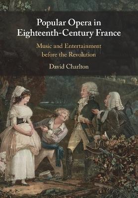 Popular Opera in Eighteenth-Century France - David Charlton - Libro Cambridge University Press | Libraccio.it