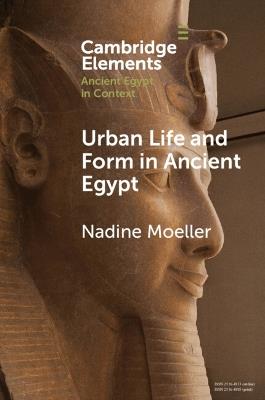 Urban Life and Form in Ancient Egypt - Nadine Moeller - Libro Cambridge University Press, Elements in Ancient Egypt in Context | Libraccio.it