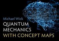 Quantum Mechanics with Concept Maps - Michael Wick - Libro Cambridge University Press | Libraccio.it