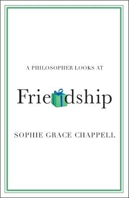 A Philosopher Looks at Friendship - Sophie Grace Chappell - Libro Cambridge University Press, A Philosopher Looks At | Libraccio.it