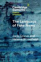 The Language of Fake News - Jack Grieve, Helena Woodfield - Libro Cambridge University Press, Elements in Forensic Linguistics | Libraccio.it