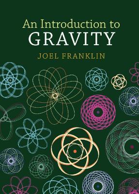 An Introduction to Gravity - Joel Franklin - Libro Cambridge University Press | Libraccio.it