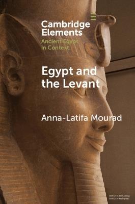 Egypt and the Levant - Anna-Latifa Mourad - Libro Cambridge University Press, Elements in Ancient Egypt in Context | Libraccio.it