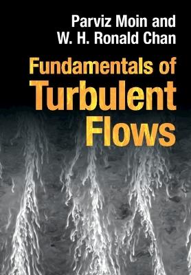 Fundamentals of Turbulent Flows - Parviz Moin, W. H. Ronald Chan - Libro Cambridge University Press | Libraccio.it