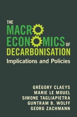 The Macroeconomics of Decarbonisation - Grégory Claeys, Marie Le Mouel, Simone Tagliapietra - Libro Cambridge University Press | Libraccio.it