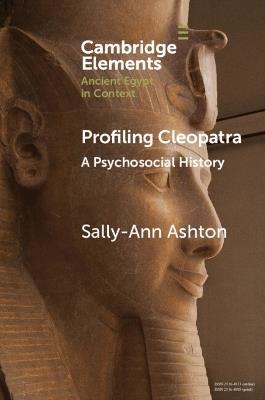 Profiling Cleopatra - Sally-Ann Ashton - Libro Cambridge University Press, Elements in Ancient Egypt in Context | Libraccio.it