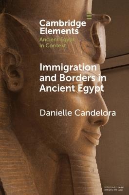 Immigration and Borders in Ancient Egypt - Danielle Candelora - Libro Cambridge University Press, Elements in Ancient Egypt in Context | Libraccio.it