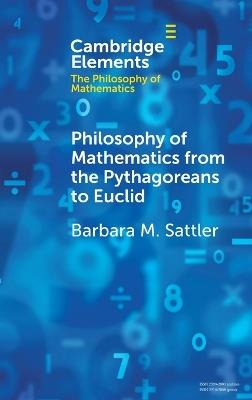 Philosophy of Mathematics from the Pythagoreans to Euclid - Barbara M. Sattler - Libro Cambridge University Press, Elements in the Philosophy of Mathematics | Libraccio.it