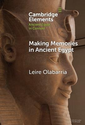 Making Memories in Ancient Egypt - Leire Olabarria - Libro Cambridge University Press, Elements in Ancient Egypt in Context | Libraccio.it