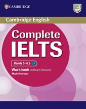 Complete IELTS. Workbook without answers. Complete IELTS 5-6.5 B2. Per le Scuole superiori