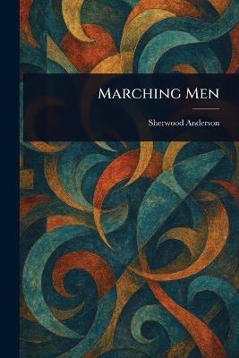 Marching Men - Sherwood Anderson - Libro Anson Street Press | Libraccio.it