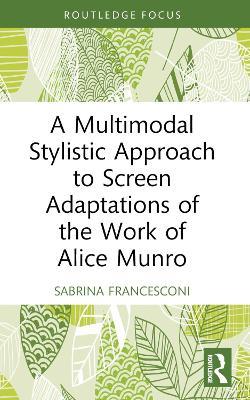 A Multimodal Stylistic Approach to Screen Adaptations of the Work of Alice Munro - Sabrina Francesconi - Libro Taylor & Francis Ltd, Routledge Studies in Multimodality | Libraccio.it