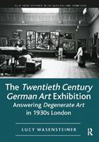 The Twentieth Century German Art Exhibition - Lucy Wasensteiner - Libro Taylor & Francis Ltd, Routledge Research in Art Museums and Exhibitions | Libraccio.it