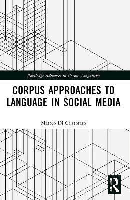 Corpus Approaches to Language in Social Media - Matteo Di Cristofaro - Libro Taylor & Francis Ltd, Routledge Advances in Corpus Linguistics | Libraccio.it