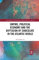 Empire, Political Economy, and the Diffusion of Chocolate in the Atlantic World - Irene Fattacciu - Libro Taylor & Francis Ltd, Early Modern Iberian History in Global Contexts | Libraccio.it