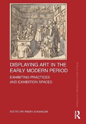 Displaying Art in the Early Modern Period  - Libro Taylor & Francis Ltd, Routledge Research in Art Museums and Exhibitions | Libraccio.it