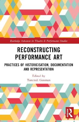 Reconstructing Performance Art  - Libro Taylor & Francis Ltd, Routledge Advances in Theatre & Performance Studies | Libraccio.it