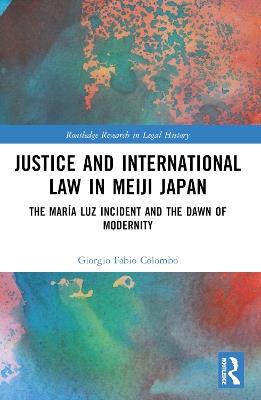 Justice and International Law in Meiji Japan - Giorgio Fabio Colombo - Libro Taylor & Francis Ltd, Routledge Research in Legal History | Libraccio.it