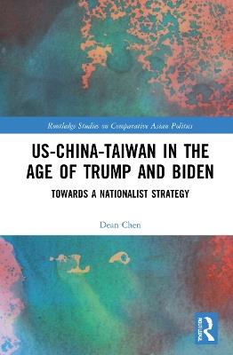 US-China-Taiwan in the Age of Trump and Biden - Dean P. Chen - Libro Taylor & Francis Ltd, Routledge Studies on Comparative Asian Politics | Libraccio.it