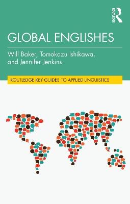 Global Englishes - Will Baker, Tomokazu Ishikawa, Jennifer Jenkins - Libro Taylor & Francis Ltd, Routledge Key Guides to Applied Linguistics | Libraccio.it