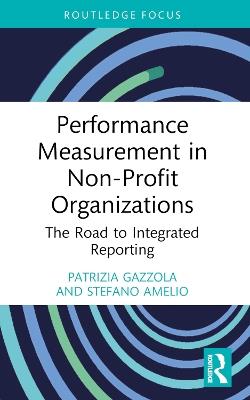 Performance Measurement in Non-Profit Organizations - Patrizia Gazzola, Stefano Amelio - Libro Taylor & Francis Ltd, Routledge Focus on Business and Management | Libraccio.it