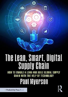 The Lean, Smart, Digital Supply Chain - Paul Myerson - Libro Taylor & Francis Ltd | Libraccio.it