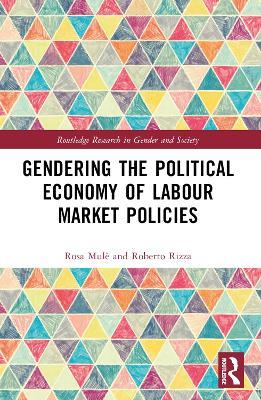 Gendering the Political Economy of Labour Market Policies - Rosa Mulè, Roberto Rizza - Libro Taylor & Francis Ltd, Routledge Research in Gender and Society | Libraccio.it