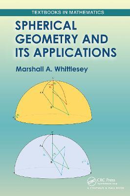 Spherical Geometry and Its Applications - Marshall Whittlesey - Libro Taylor & Francis Ltd, Textbooks in Mathematics | Libraccio.it