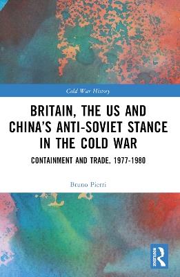 Britain, the US and China’s Anti-Soviet Stance in the Cold War - Bruno Pierri - Libro Taylor & Francis Ltd, Cold War History | Libraccio.it