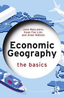 Economic Geography: The Basics - Julie MacLeavy, Kean Fan Lim, Allan Watson - Libro Taylor & Francis Ltd, The Basics | Libraccio.it
