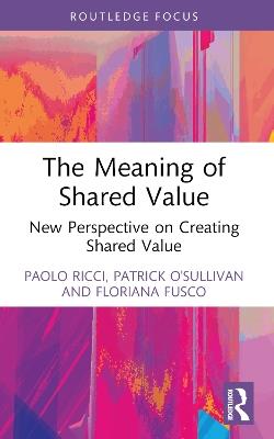 The Meaning of Shared Value - Paolo Ricci, Patrick O'Sullivan, Floriana Fusco - Libro Taylor & Francis Ltd, Routledge Frontiers of Political Economy | Libraccio.it