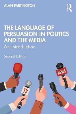 The Language of Persuasion in Politics and the Media - Alan Partington - Libro Taylor & Francis Ltd | Libraccio.it