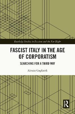 Fascist Italy in the Age of Corporatism - Alessio Gagliardi - Libro Taylor & Francis Ltd, Routledge Studies in Fascism and the Far Right | Libraccio.it