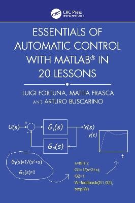 Essentials of Automatic Control with MATLAB in 20 Lessons - Luigi Fortuna, Mattia Frasca, Arturo Buscarino - Libro Taylor & Francis Ltd | Libraccio.it