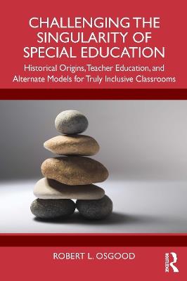 Challenging the Singularity of Special Education - Robert L. Osgood - Libro Taylor & Francis Ltd | Libraccio.it