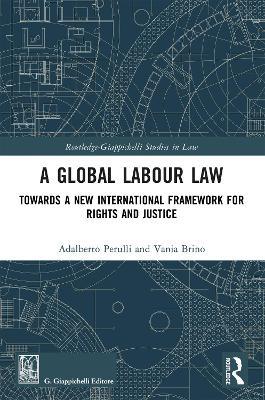 A Global Labour Law - Adalberto Perulli, Vania Brino - Libro Taylor & Francis Ltd, Routledge-Giappichelli Studies in Law | Libraccio.it