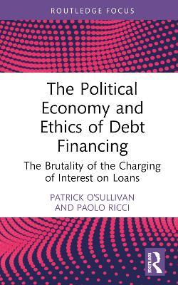 The Political Economy and Ethics of Debt Financing - Patrick O'Sullivan, Paolo Ricci - Libro Taylor & Francis Ltd, Routledge Frontiers of Political Economy | Libraccio.it