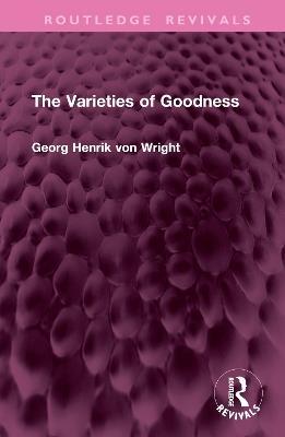 The Varieties of Goodness - Georg Henrik von Wright - Libro Taylor & Francis Ltd, Routledge Revivals | Libraccio.it