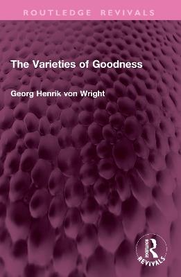 The Varieties of Goodness - Georg Henrik von Wright - Libro Taylor & Francis Ltd, Routledge Revivals | Libraccio.it