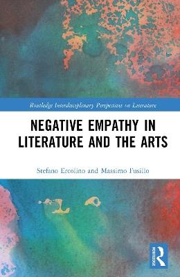 Negative Empathy in Literature and the Arts - Stefano Ercolino, Massimo Fusillo - Libro Taylor & Francis Ltd, Routledge Interdisciplinary Perspectives on Literature | Libraccio.it