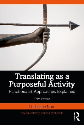 Translating as a Purposeful Activity - Christiane Nord - Libro Taylor & Francis Ltd, Translation Theories Explored | Libraccio.it