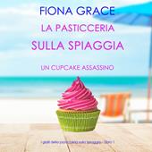 Libraccio La pasticceria sulla spiaggia: Un cupcake assassino (I gialli della pasticceria sulla spiaggia – Libro 1) (audiolibro)