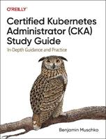Certified Kubernetes Administrator (CKA) Study Guide - Benjamin Muschko - Libro O'Reilly Media | Libraccio.it